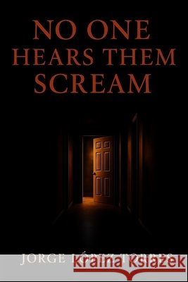 No One Hears Them Scream López Torres, Jorge 9798278354635