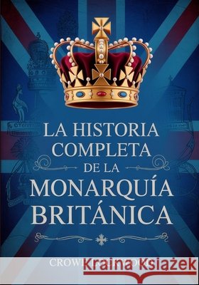 La historia completa de la monarquía británica Lockwood, Crowe 9798278393795