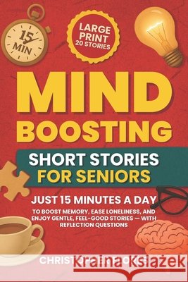 Mind Boosting Short Stories for Seniors: Just 15 Minutes a Day to Boost Memory, Ease Loneliness, and Enjoy Gentle, Feel-Good Stories - With Reflection Flores, Christopher 9798278431114 Independently Published