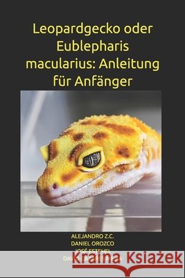 Leopardgecko oder Eublepharis macularius: Anleitung für Anfänger Orozco, Daniel, Estehel, José, Cazares Mejia, David 9798278510284
