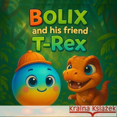 Bolix and his friend T-Rex: A giant T-Rex... transformed into a super cute baby! Oliva, Felipe 9798278595274