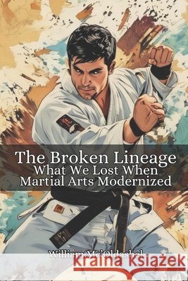 The Broken Lineage: What We Lost When Martial Arts Modernized Vargas, Fernan, Mc'Oldashel, William 9798278666141