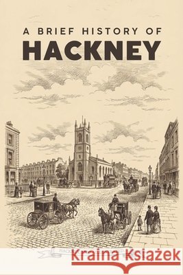A Brief History Of Hackney Rahman, Wahidur 9798278735700