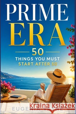 Prime Era: 50 Things You Must Start After 50 Vayne, Eugenia 9798278902980 Independently Published