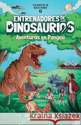 Entrenadores de dinosaurios 1: Aventuras en Pangea: Colonos de un nuevo mundo Ramírez, Anyela, Domínguez, Antonio 9798278947509