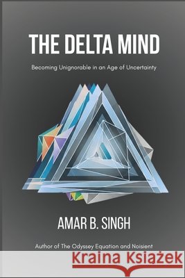 The Delta Mind: Becoming Unignorable in an Age of Uncertainty B. Singh, Amar 9798278971320