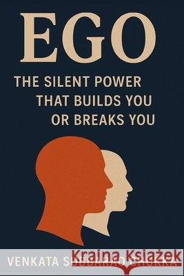 Ego: The Silent Power That Builds You or Breaks You Chukka, Venkata Subbarao 9798278992462
