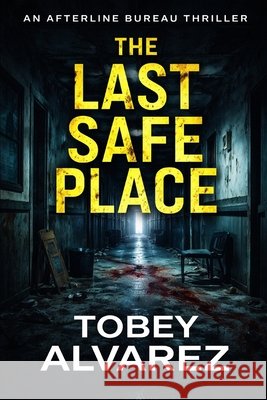 The Afterline Bureau: The Last Safe Place Alvarez, Tobey 9798279010622 Independently Published