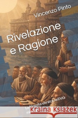 Rivelazione e Ragione: La filosofia ebraica nell'età medievale Pinto, Vincenzo 9798279041664 Independently Published