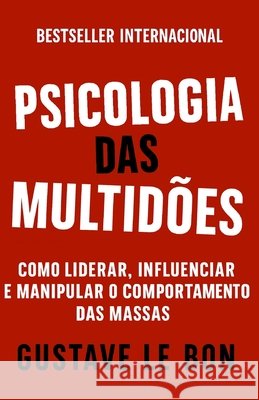 Psicologia das Multidões: Como Liderar, Influenciar E Manipular O Comportamento Das Massas Nigro, Napoleon, Le Bon, Gustave 9798279128945 Independently Published