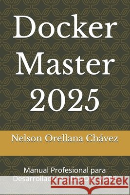 Docker Master 2025: Manual Profesional para Desarrolladores, DevOps y SRE Orellana Chávez, Nelson 9798279132232 Independently Published