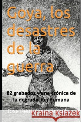 Goya, los desastres de la guerra: 82 grabados y una crónica de la degradación humana LLC, Idbcom, Cruz Revueltas, José René 9798279235940