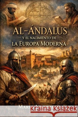 Al-Ándalus y el Nacimiento de la Europa Moderna Lavarello, Mario 9798279256723