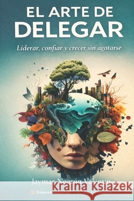 El Arte de Delegar: Liderar, confiar y crecer sin agotarse Full, Emprendedor, Visual Ia, Impacto, Negrón Valentín, Jaymar 9798279299744