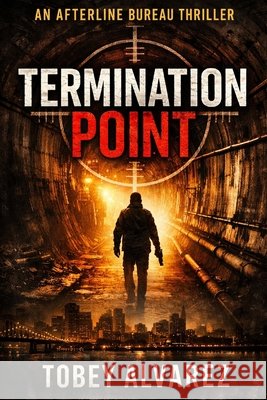 The Afterline Bureau: Termination Point Alvarez, Tobey 9798279309955 Independently Published