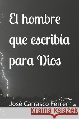 El hombre que escribía para Dios Carrasco Ferrer, José 9798279315796