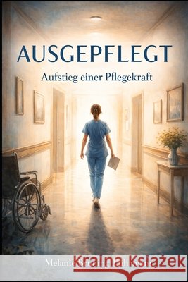 AUSGEPFLEGT - Aufstieg einer Pflegekraft Bruning-Lührmann, Melanie 9798279321612