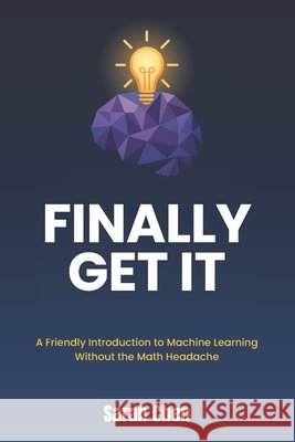 Finally Get It: A Friendly Introduction to Machine Learning Without the Math Headache Chen, Sarah 9798279335039