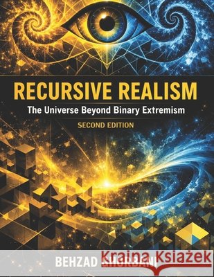 Recursive Realism: The Universe Beyond Binary Extremism Ghorbani, Behzad 9798280090613 Independently Published