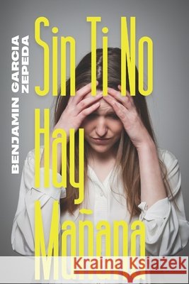 sin ti no hay mañana Garcia Zepeda, Benjamin 9798280112131