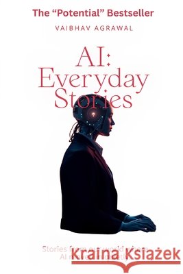 AI: Everyday Stories: Stories from our world where AI moved in quietly. Agrawal, Vaibhav 9798280544086