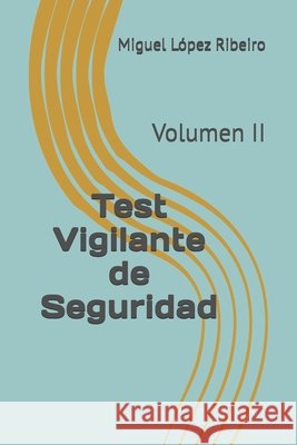 Test Vigilante de Seguridad: Volumen II López Ribeiro, Miguel 9798280694842