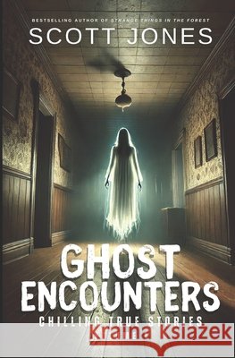 Ghost Encounters: Chilling True Stories: Volume 1 Jones, Scott 9798280877580