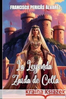 La Leyenda de Zaida de Cella Pericás Álvarez, Francisco 9798281404174