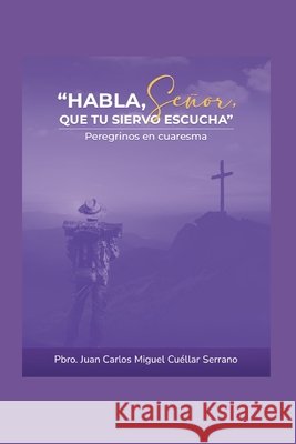Habla, Señor que tu siervo escucha: Meditaciones de Cuaresma Cuellar Serrano, Juan Carlos Miguel 9798281460170