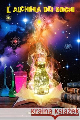 L'Alchimia Dei Sogni D'Amico, Francesco 9798281739238