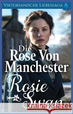 Die Rose von Manchester: Viktorianische Liebessaga Swan, Rosie 9798281836111 Independently Published