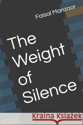 The Weight of Silence Manzoor, Faisal 9798281920346 Independently Published