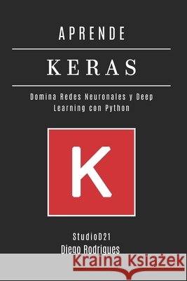 Aprende Keras: Domina Redes Neuronales y Deep Learning con Python Smart Tech Content, Studiod21, Rodrigues, Diego 9798281936637 Independently Published