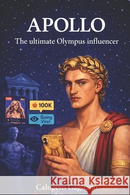 Divine selfies, impossible crushes, and drama made to go viral: APOLLO - The ultimate Olympus influencer Gagliano, Calogero 9798282034639