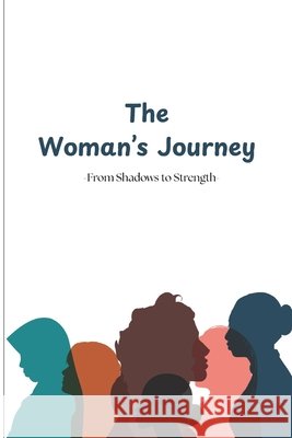 The Woman's Journey: From Shadows to Strength Debnath, Pranab 9798282243093