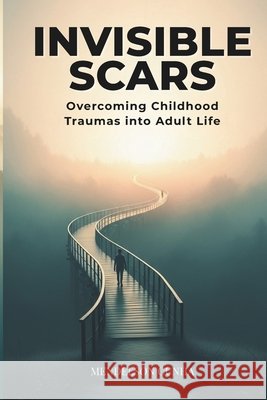 Invisible Scars: Overcoming Child-hood Traumas into Adult Life Cunha, Mendelson 9798282310603