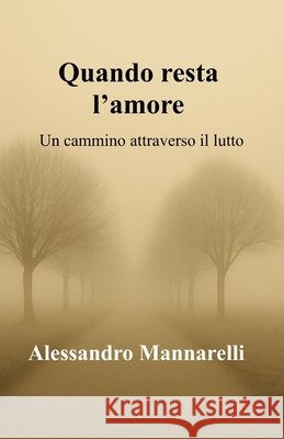 Quando resta l'amore: Un cammino attraverso il lutto Mannarelli, Alessandro 9798282389357