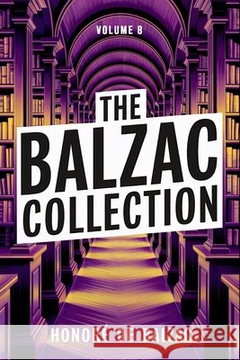 The Balzac Collection - Volume 8: A New Translation Ferousse, Liam, de Balzac, Honoré 9798282584677 Independently Published