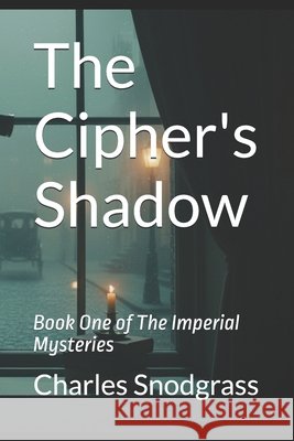 The Cipher's Shadow: Book One of the Imperial Mysteries Snodgrass, Charles 9798282655377 Independently Published
