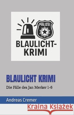Blaulicht Krimi: Die Fälle des Jan Merker 1-6 Cremer, Andreas 9798282692822