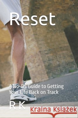 Reset: A No-BS Guide to Getting Your Life Back on Track K, R. 9798282843880 Independently Published