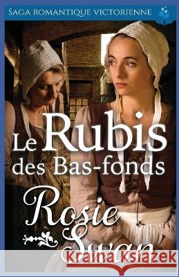 Le Rubis des Bas-fonds: Saga romantique victorienne Swan, Rosie 9798282879452 Independently Published