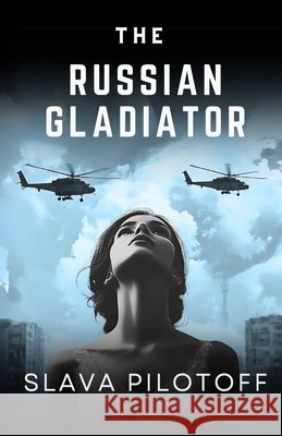 The Russian Gladiator: A story about the Ukrainian War and what might happen after Pilotoff, Slava 9798283514840