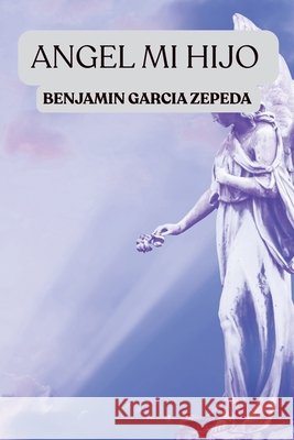 angel mi hijo: amor a un hijo Garcia Zepeda, Benjamin 9798283618272