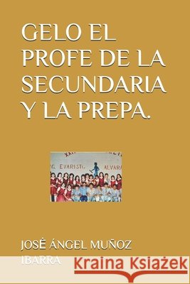 Gelo El Profe de la Secundaria Y La Prepa. Muñoz Ibarra, Jose Ángel 9798283785042 Independently Published