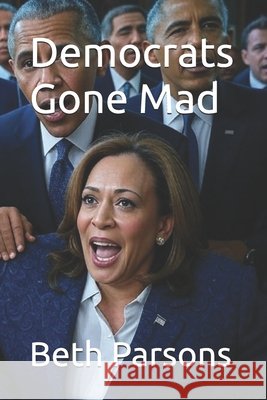 Democrats Gone Mad Parsons, Beth 9798283939599