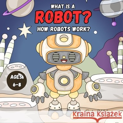 What is a Robot? How Robots Work? Al Dhaheri, Rauda 9798284022719 Independently Published