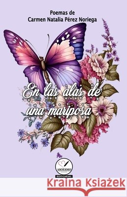 En las alas de una mariposa: Poemario Asoesmo, Editorial, Pérez N., Carmen Natalia 9798284059197