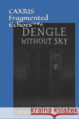 CAXRIS Fragmented Echoes(TM)(R)(c): DENGLE WITHOUT SKY(R)(c) Flores Martinez, Michelle Ann 9798284231005