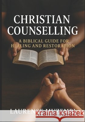 Christian Counselling: A Biblical Guide for Healing and Restoration Muzembi Th D., Laurence Charles 9798284294734 Independently Published